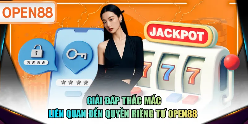 Giải đáp thắc mắc liên quan đến quyền riêng tư OPEN88